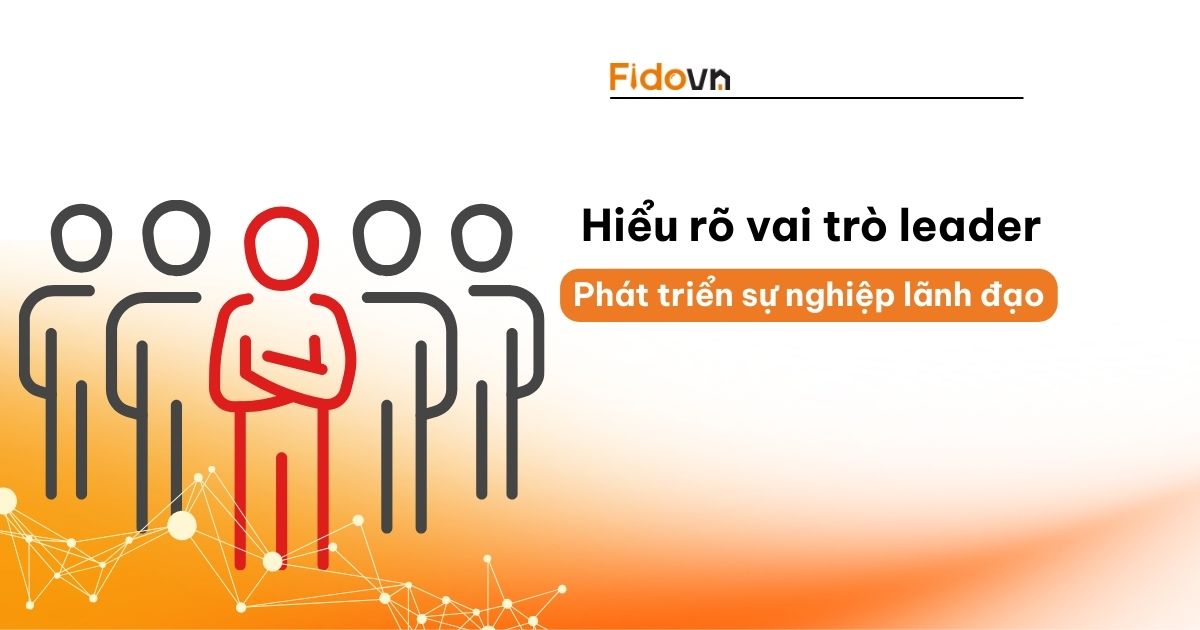 Leader là gì? 3 Yếu tố cần có của leader giỏi - Fidovn giải pháp cho ...